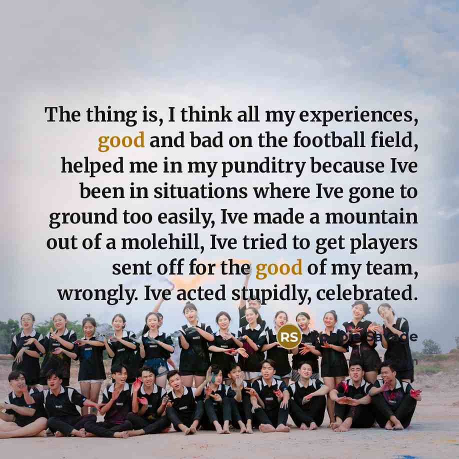 “The thing is, I think all my experiences, good and…” quote by Robbie Savage
