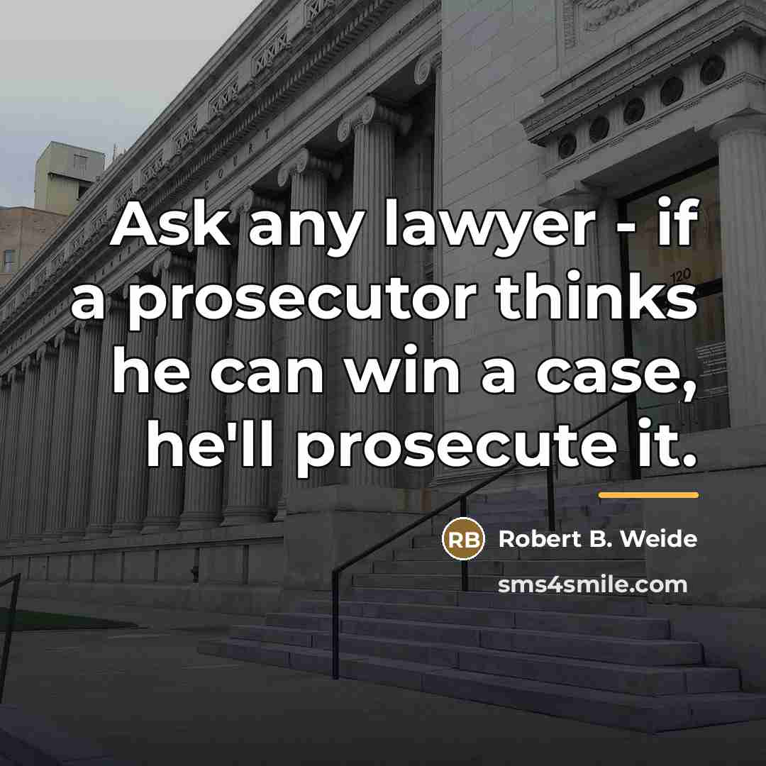“Ask any lawyer - if a prosecutor thinks he can…” quote by Robert B. Weide