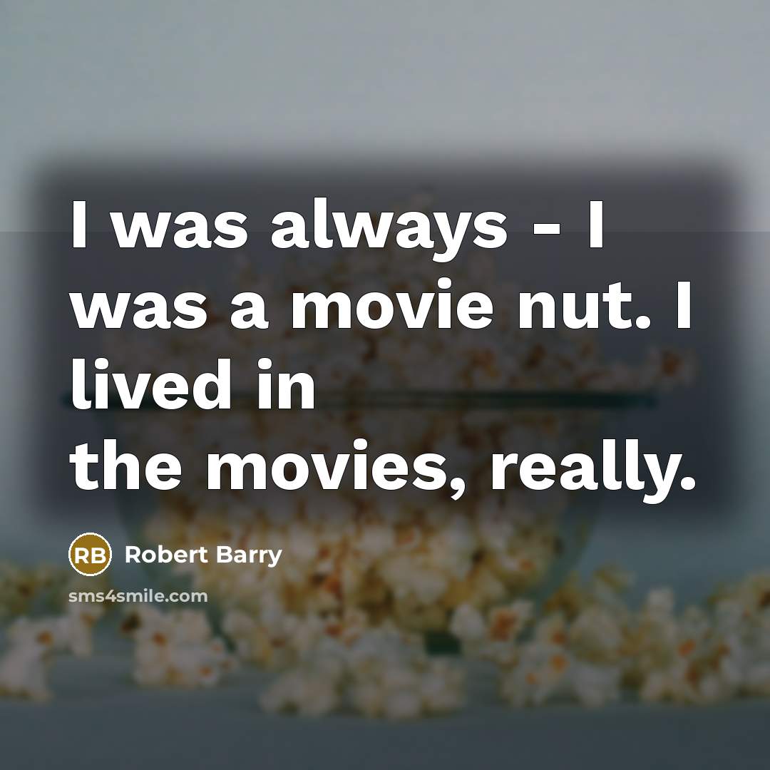 “I was always - I was a movie nut. I…” quote by Robert Barry
