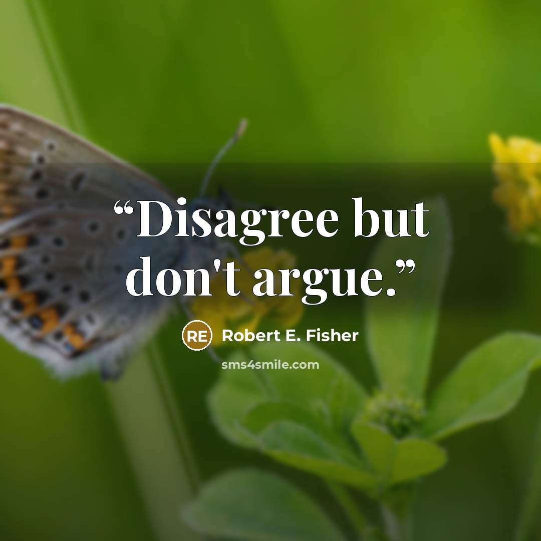 “Disagree but don't argue.” quote by Robert E. Fisher