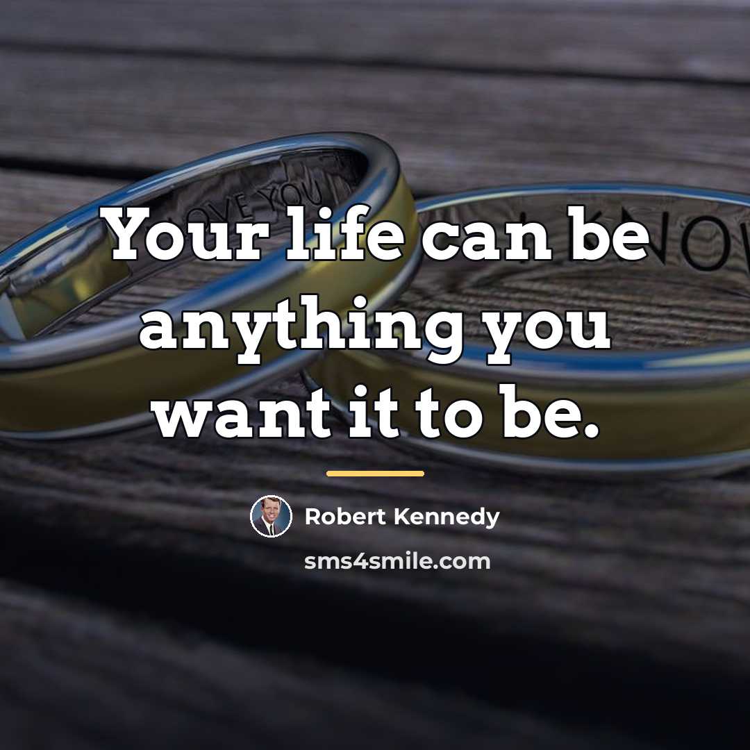 “Your life can be anything you want it to be.…” quote by Robert Kennedy
