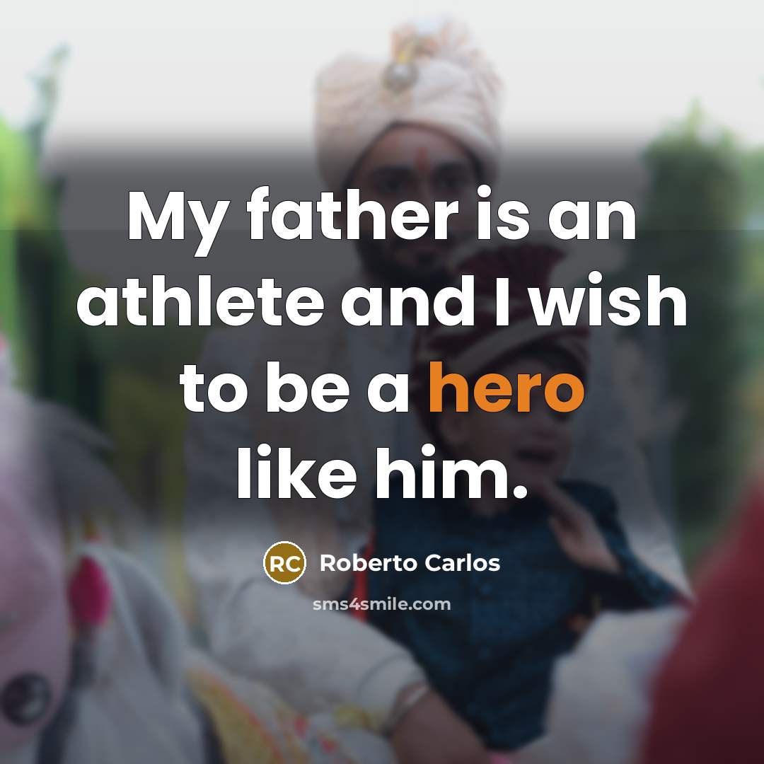 “My father is an athlete and I wish to be…” quote by Roberto Carlos