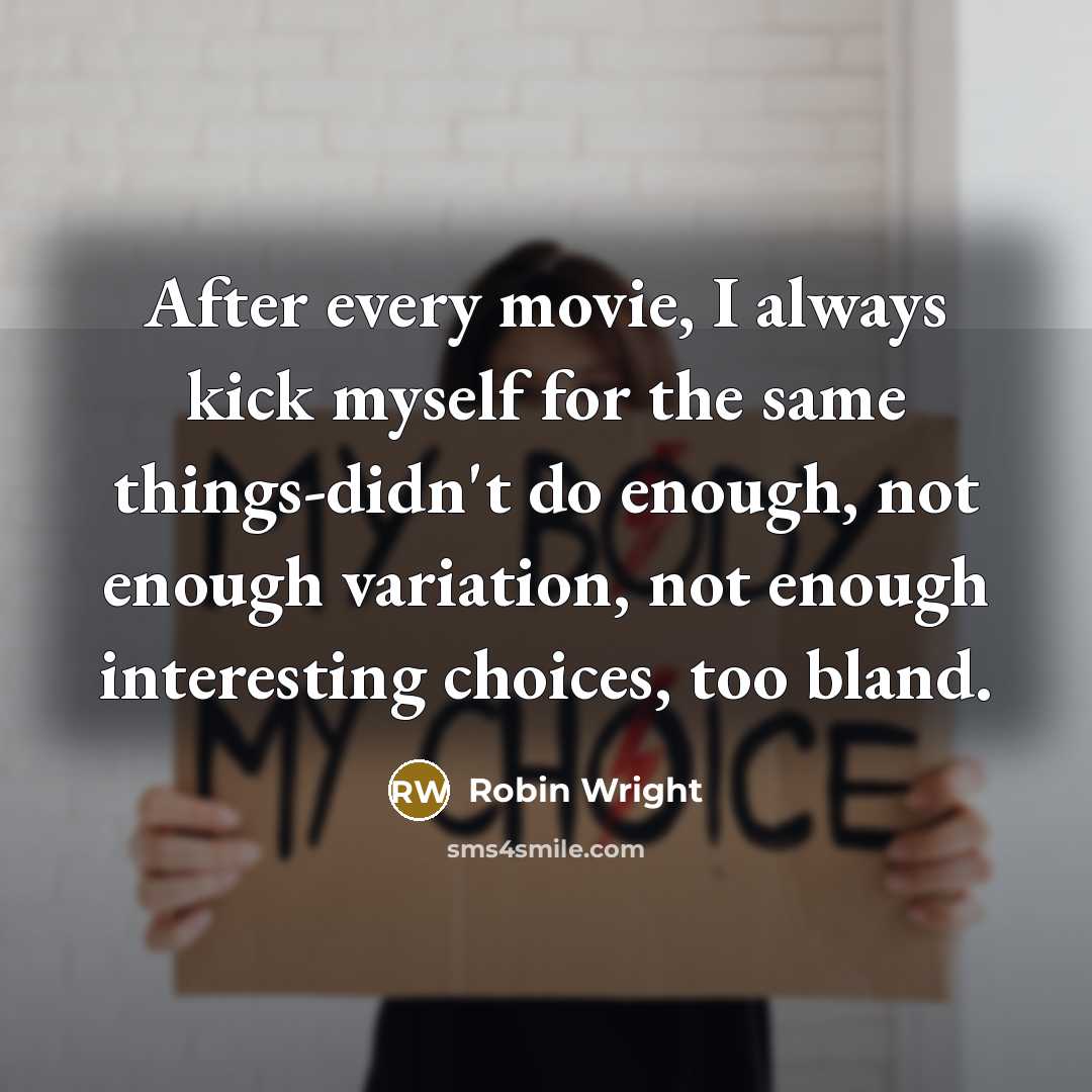 “After every movie, I always kick myself for the same…” quote by Robin Wright
