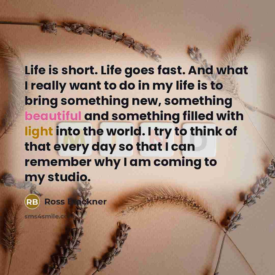 “Life is short. Life goes fast. And what I really…” quote by Ross Bleckner