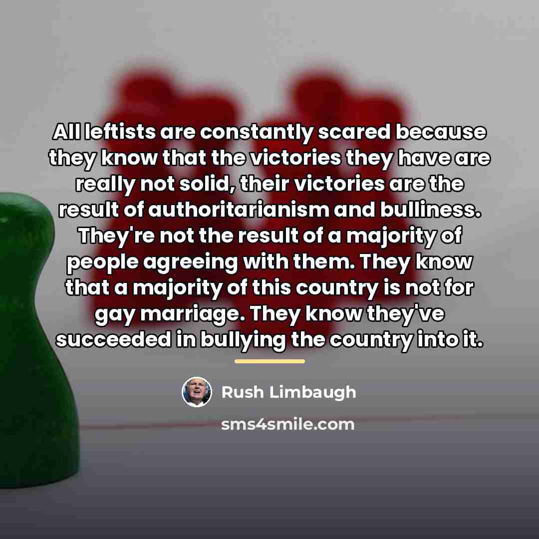 “All leftists are constantly scared because they know that the…” quote by Rush Limbaugh