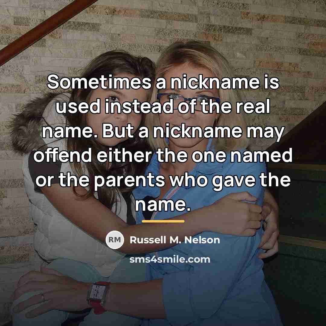 “Sometimes a nickname is used instead of the real name.…” quote by Russell M. Nelson