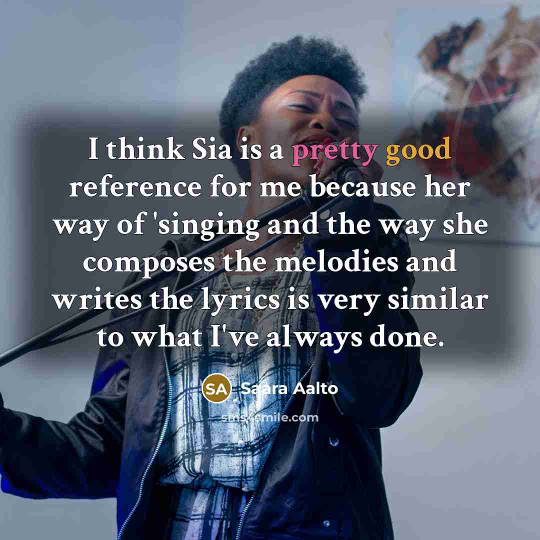 “I think Sia is a pretty good reference for me…” quote by Saara Aalto