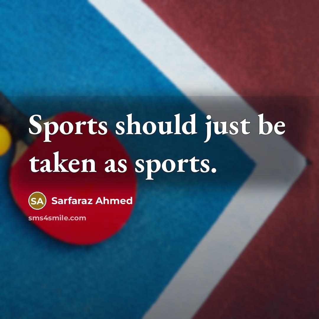 “Sports should just be taken as sports.…” quote by Sarfaraz Ahmed