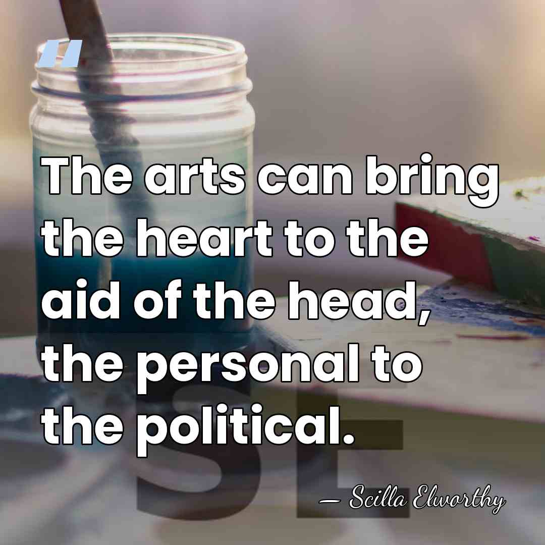 The arts can bring the heart to the aid of the head,&hellip; - Scilla Elworthy