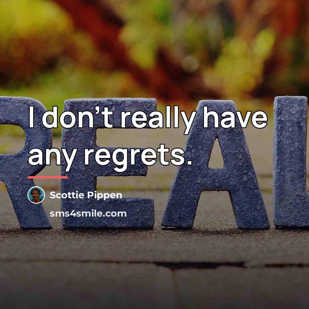 “I don't really have any regrets.…” quote by Scottie Pippen