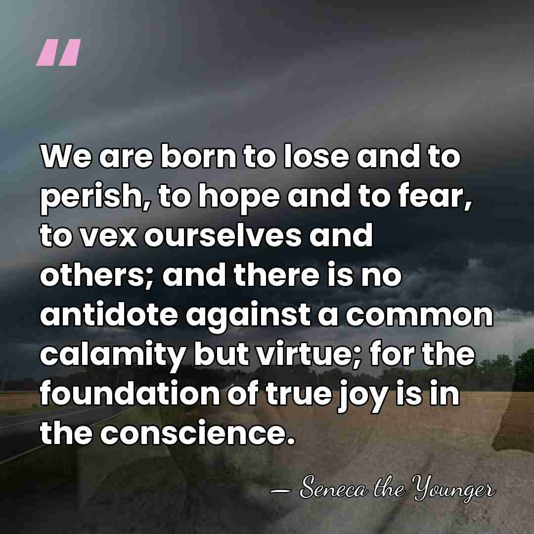 We are born to lose and to perish, to hope and to&hellip; - Seneca the Younger