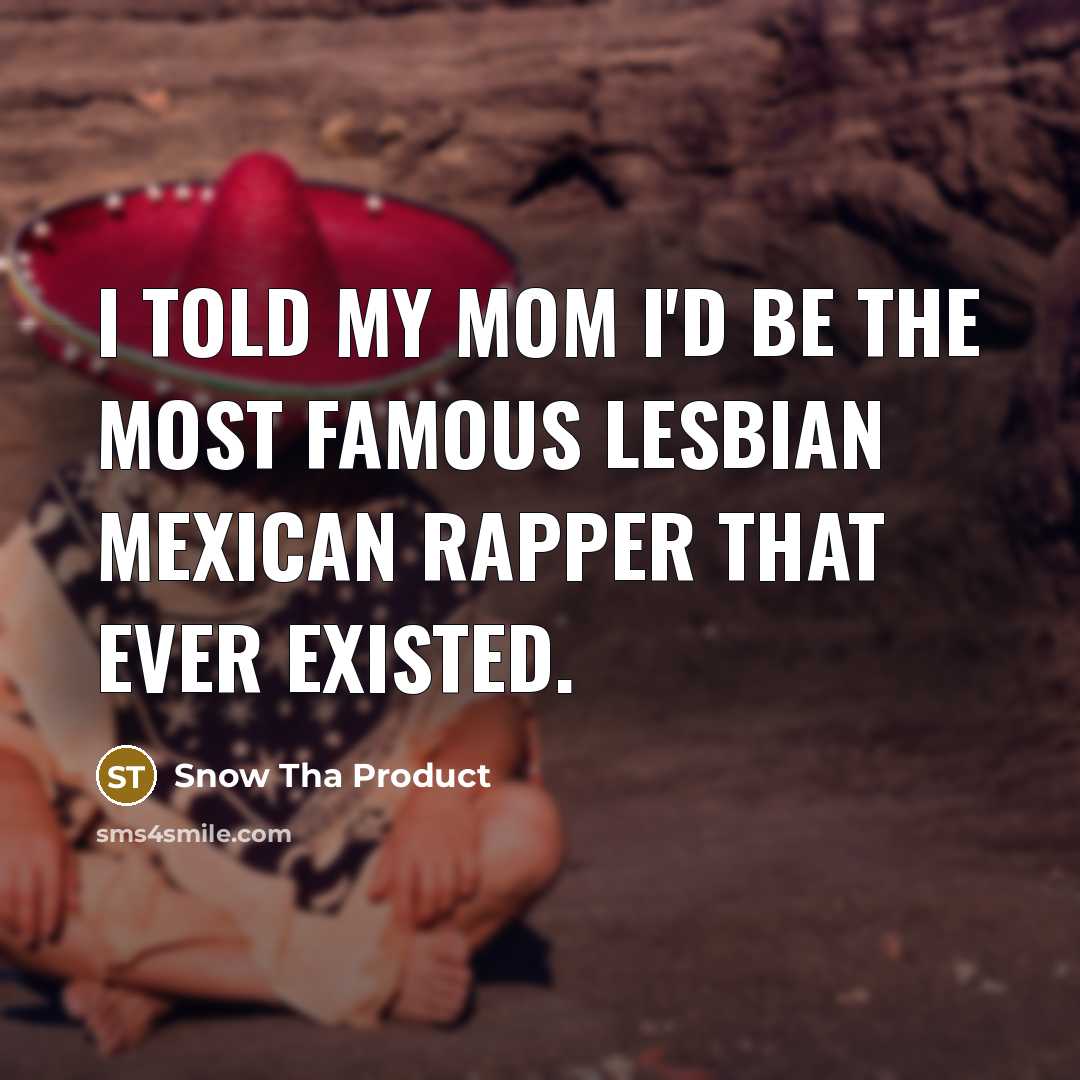“I told my mom I'd be the most famous lesbian…” quote by Snow Tha Product