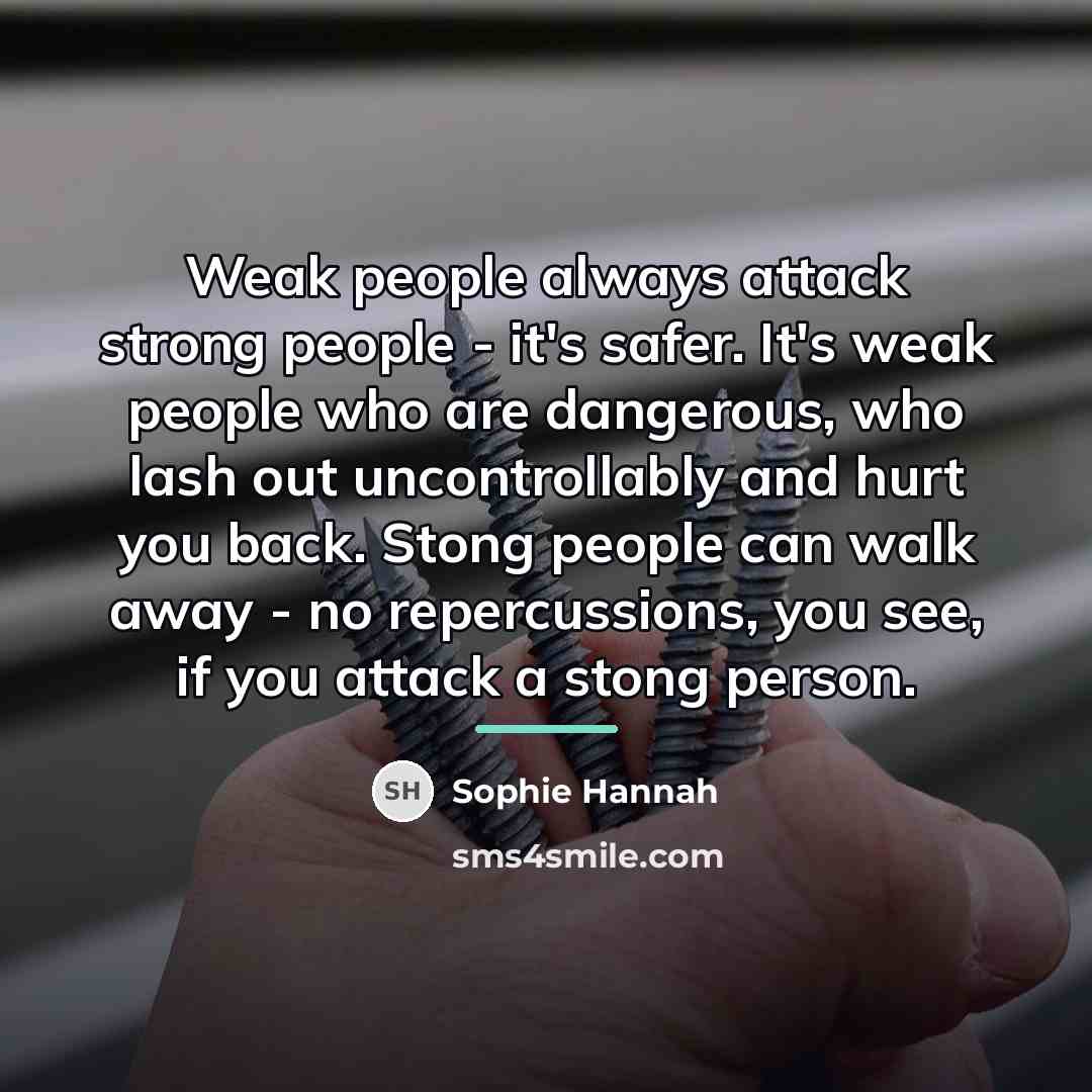 “Weak people always attack strong people - it's safer. It's…” quote by Sophie Hannah