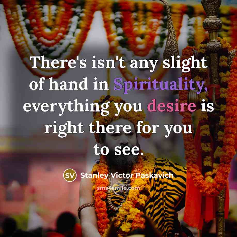 “There's isn't any slight of hand in Spirituality, everything you…” quote by Stanley Victor Paskavich