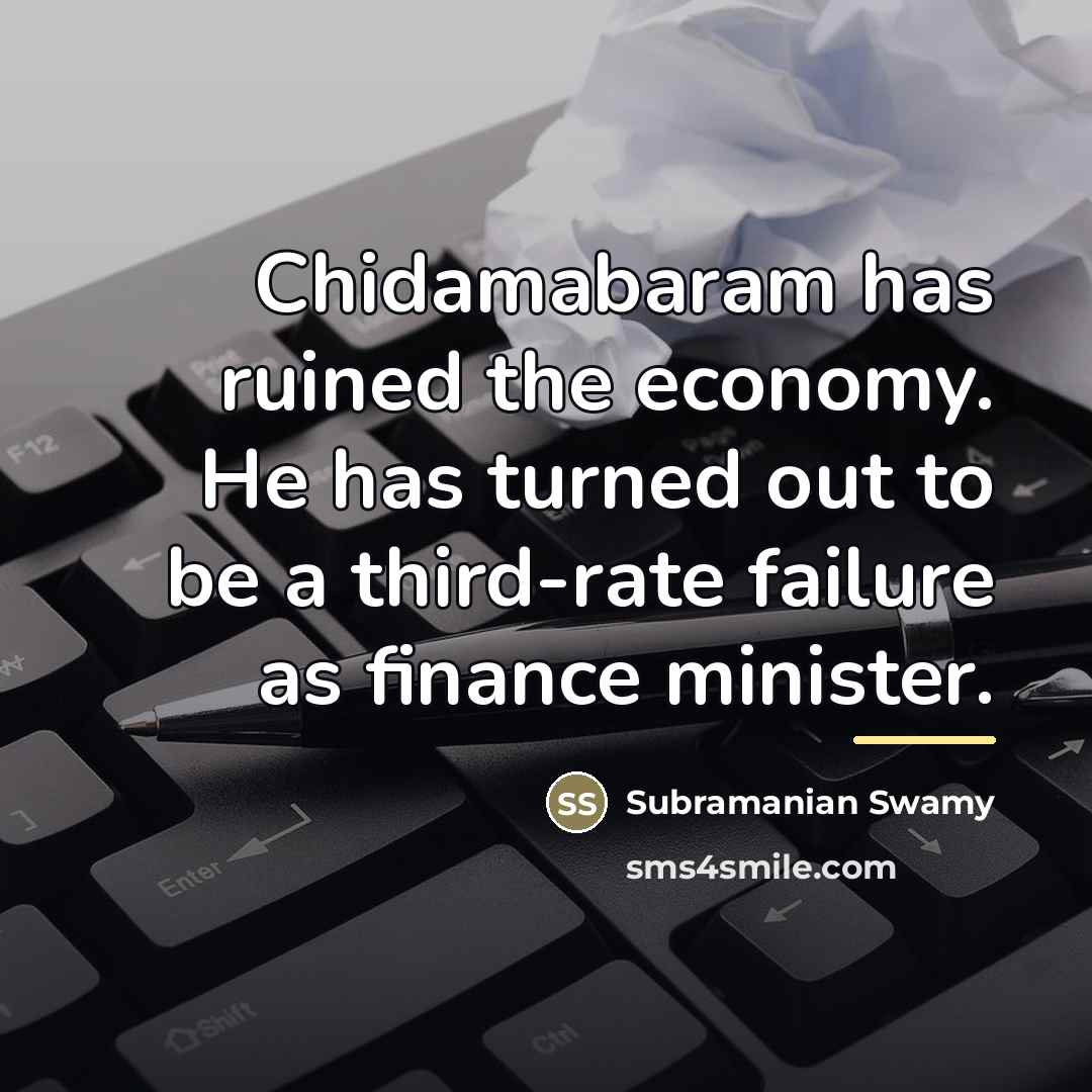 “Chidamabaram has ruined the economy. He has turned out to…” quote by Subramanian Swamy