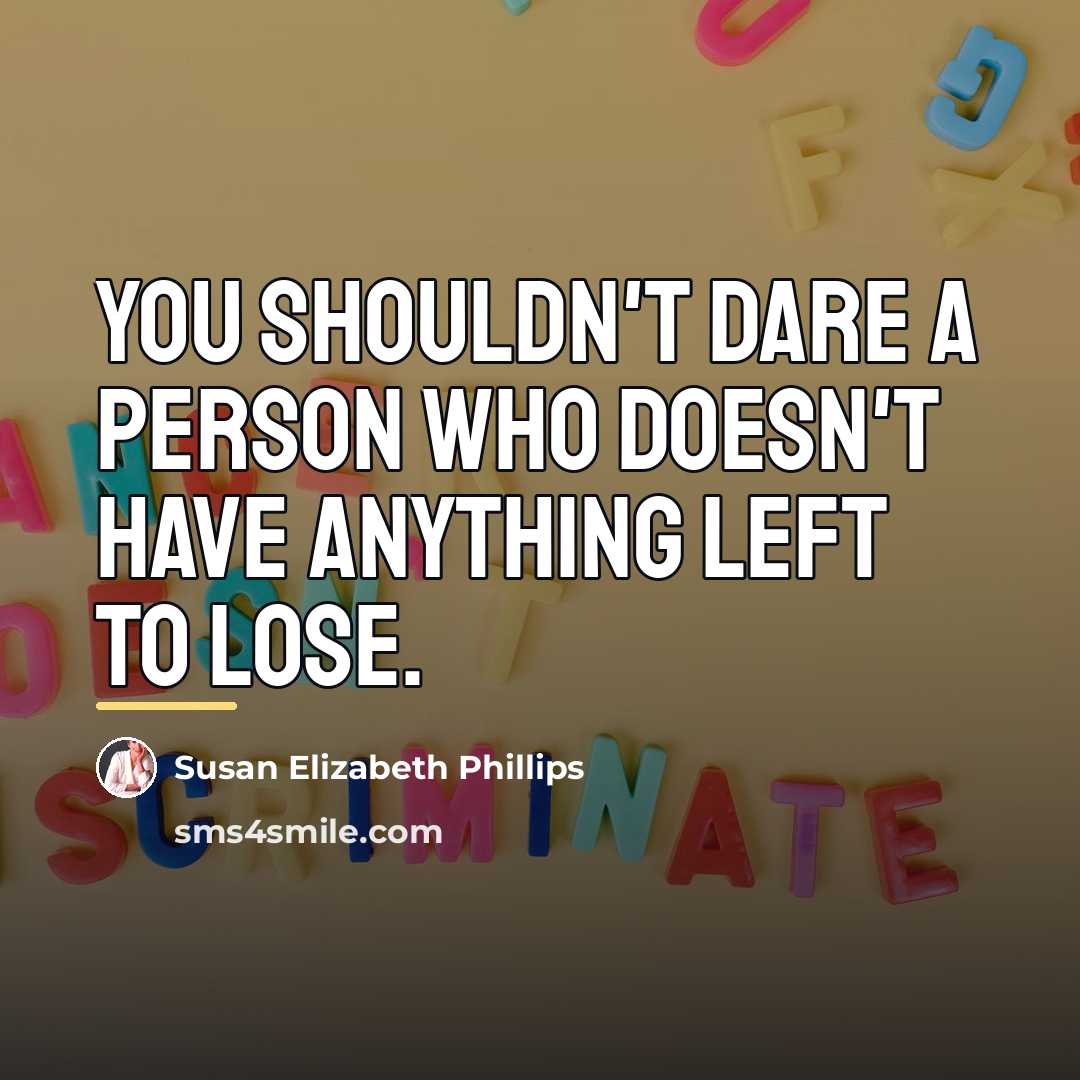 “You shouldn't dare a person who doesn't have anything left…” quote by Susan Elizabeth Phillips
