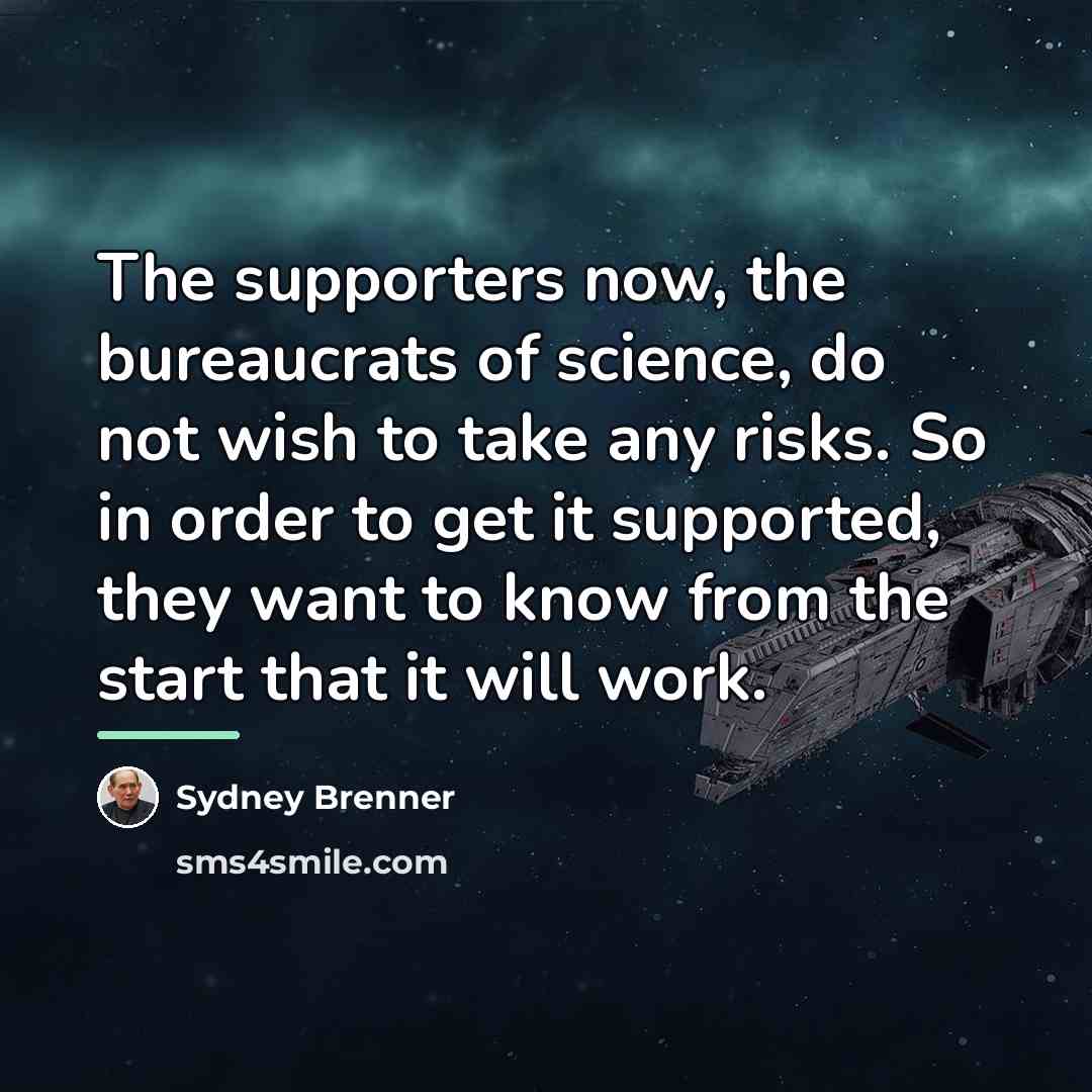 “The supporters now, the bureaucrats of science, do not wish…” quote by Sydney Brenner