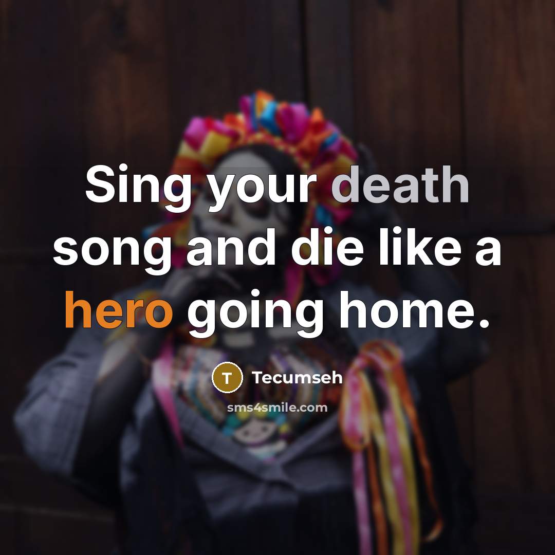 “Sing your death song and die like a hero going…” quote by Tecumseh
