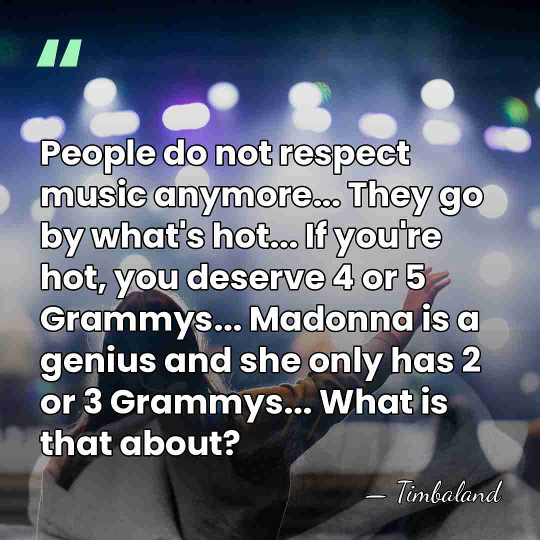 People do not respect music anymore... They go by what's hot... If&hellip; - Timbaland