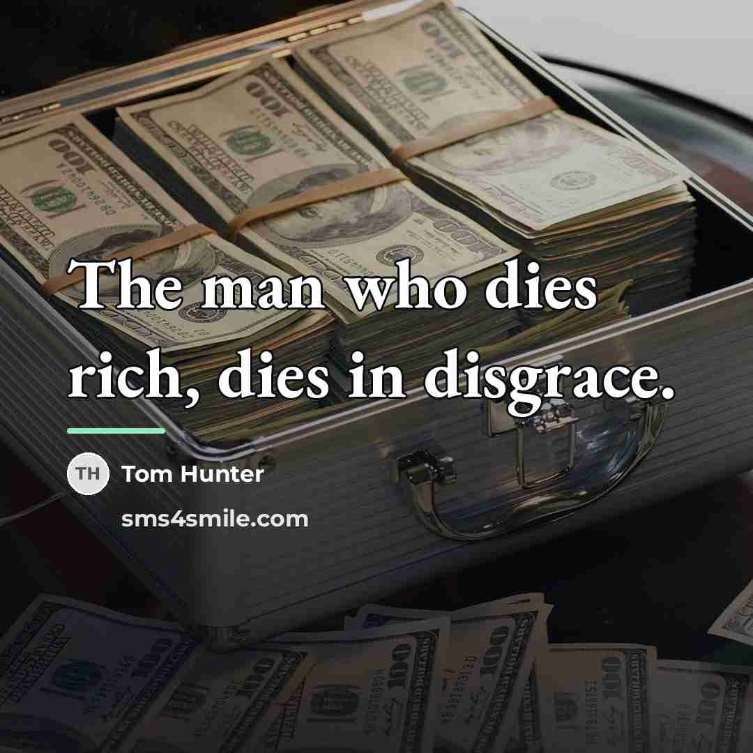 “The man who dies rich, dies in disgrace.…” quote by Tom Hunter