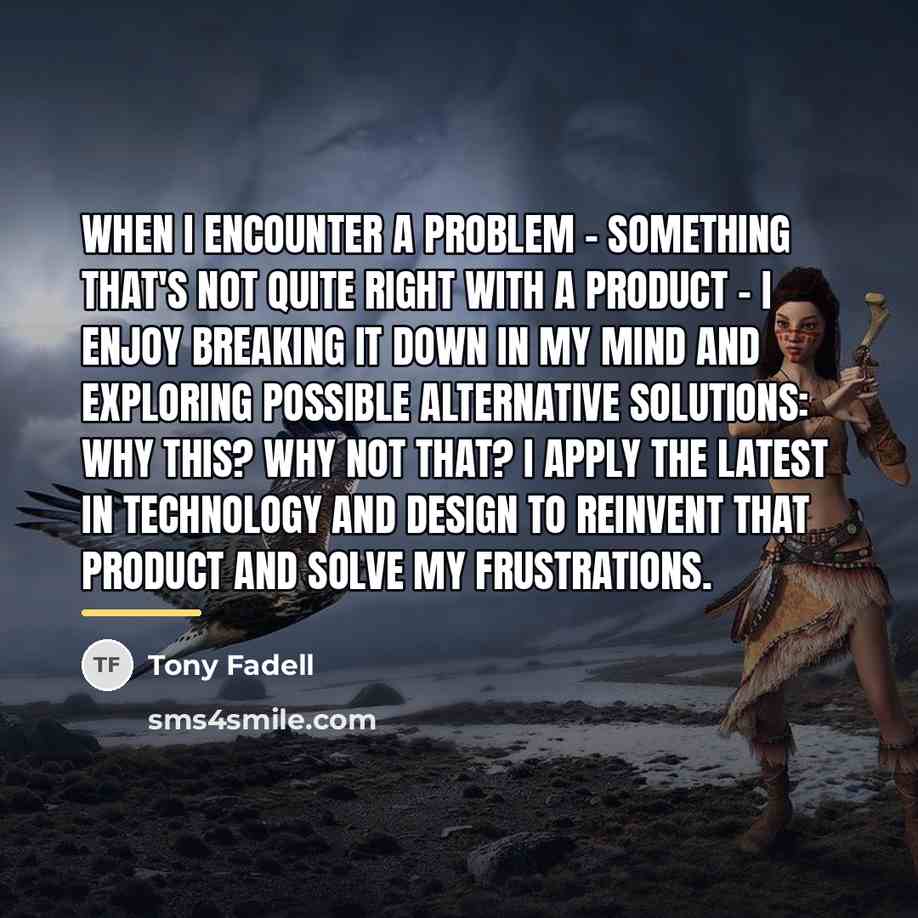 “When I encounter a problem - something that's not quite…” quote by Tony Fadell