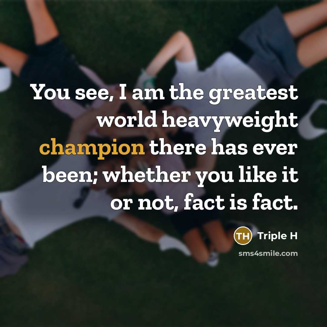 “You see, I am the greatest world heavyweight champion there…” quote by Triple H