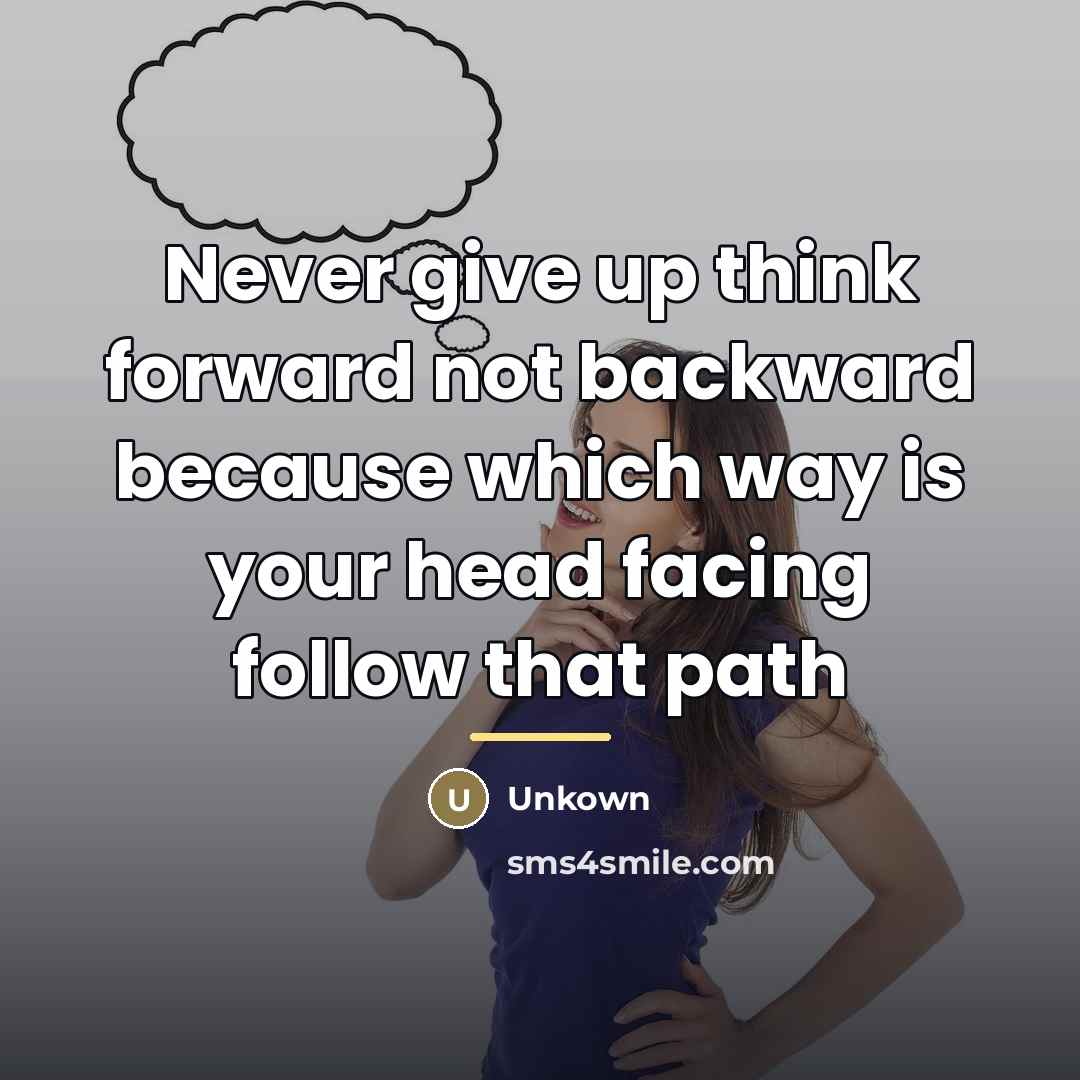 “Never give up think forward not backward because which way…” quote by Unkown