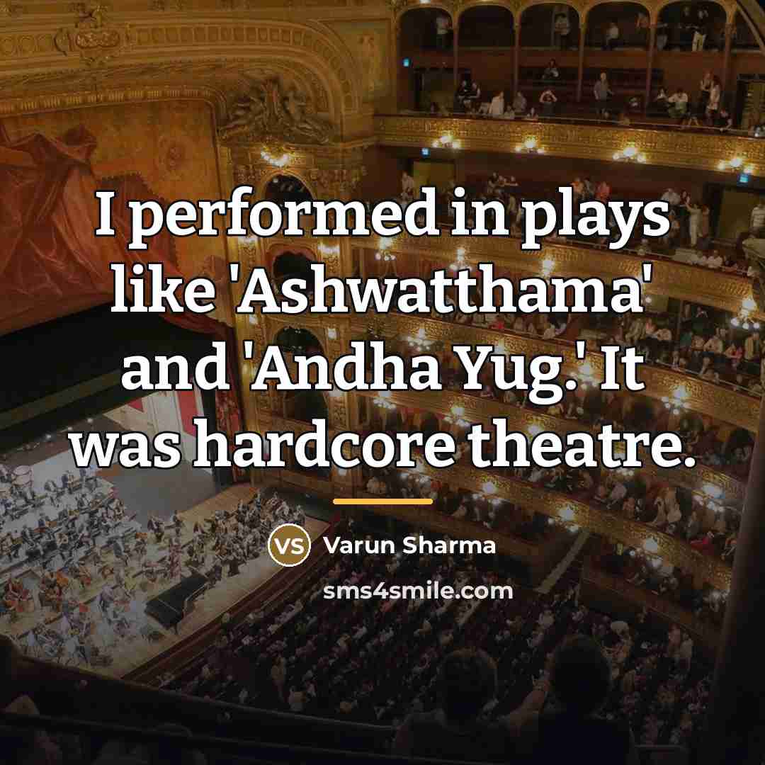 “I performed in plays like 'Ashwatthama' and 'Andha Yug.' It…” quote by Varun Sharma
