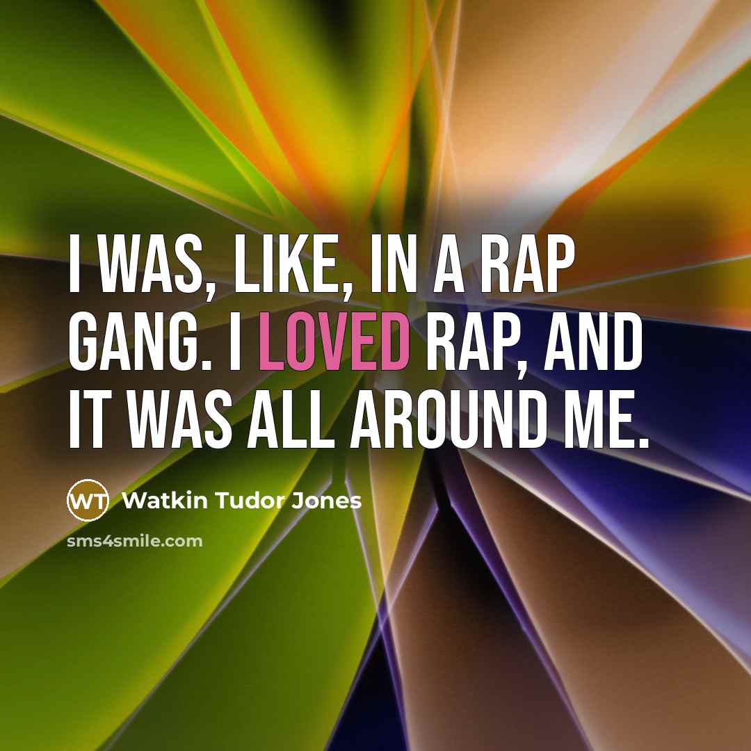 “I was, like, in a rap gang. I loved rap,…” quote by Watkin Tudor Jones