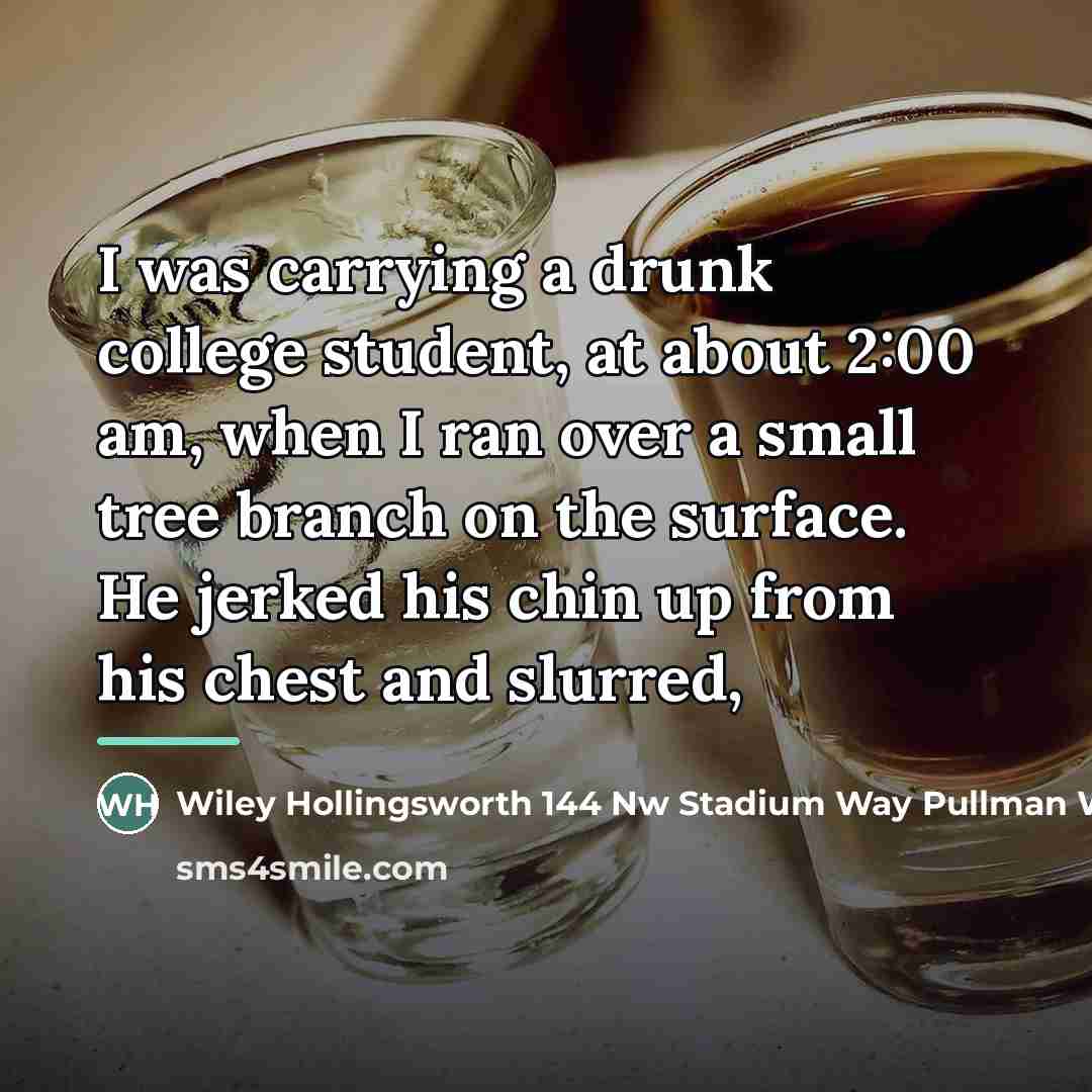 “I was carrying a drunk college student, at about 2:00…” quote by Wiley Hollingsworth 144 Nw Stadium Way Pullman Wa 99163