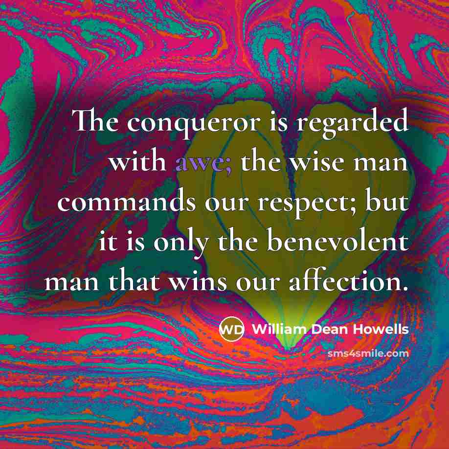 “The conqueror is regarded with awe; the wise man commands…” quote by William Dean Howells