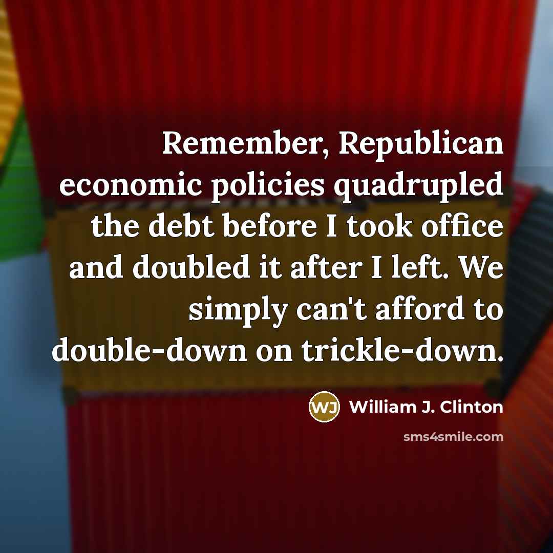 “Remember, Republican economic policies quadrupled the debt before I took…” quote by William J. Clinton