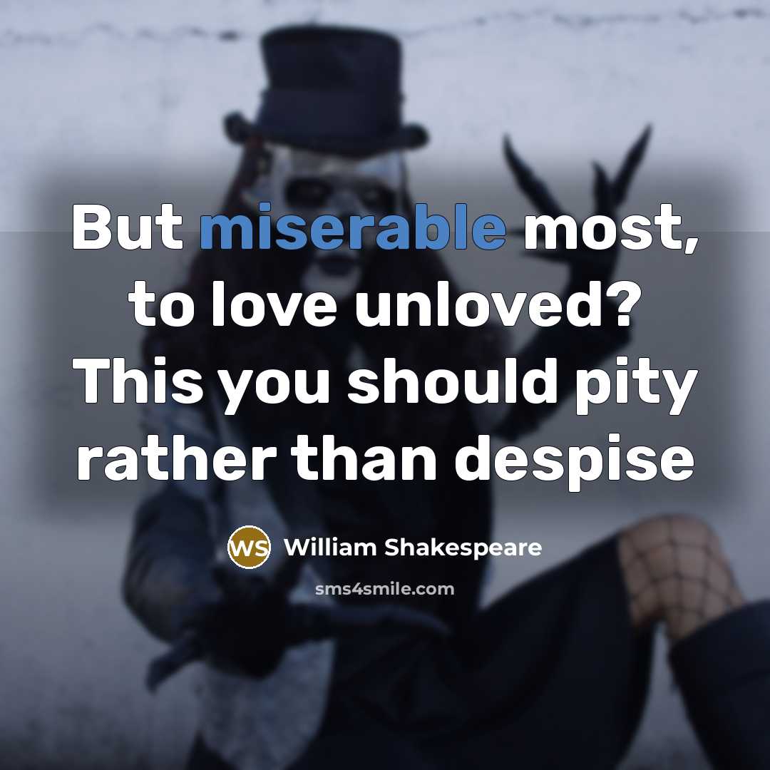 “But miserable most, to love unloved? This you should pity…” quote by William Shakespeare