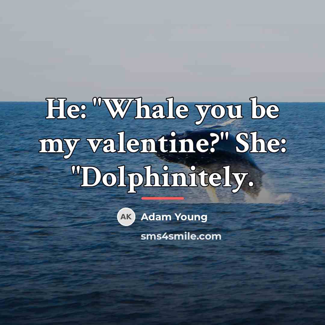 “He: "Whale you be my valentine?" She: "Dolphinitely.…” quote by Adam Young
