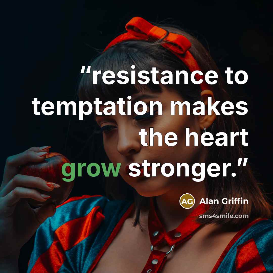 “resistance to temptation makes the heart grow stronger.” quote by Alan Griffin