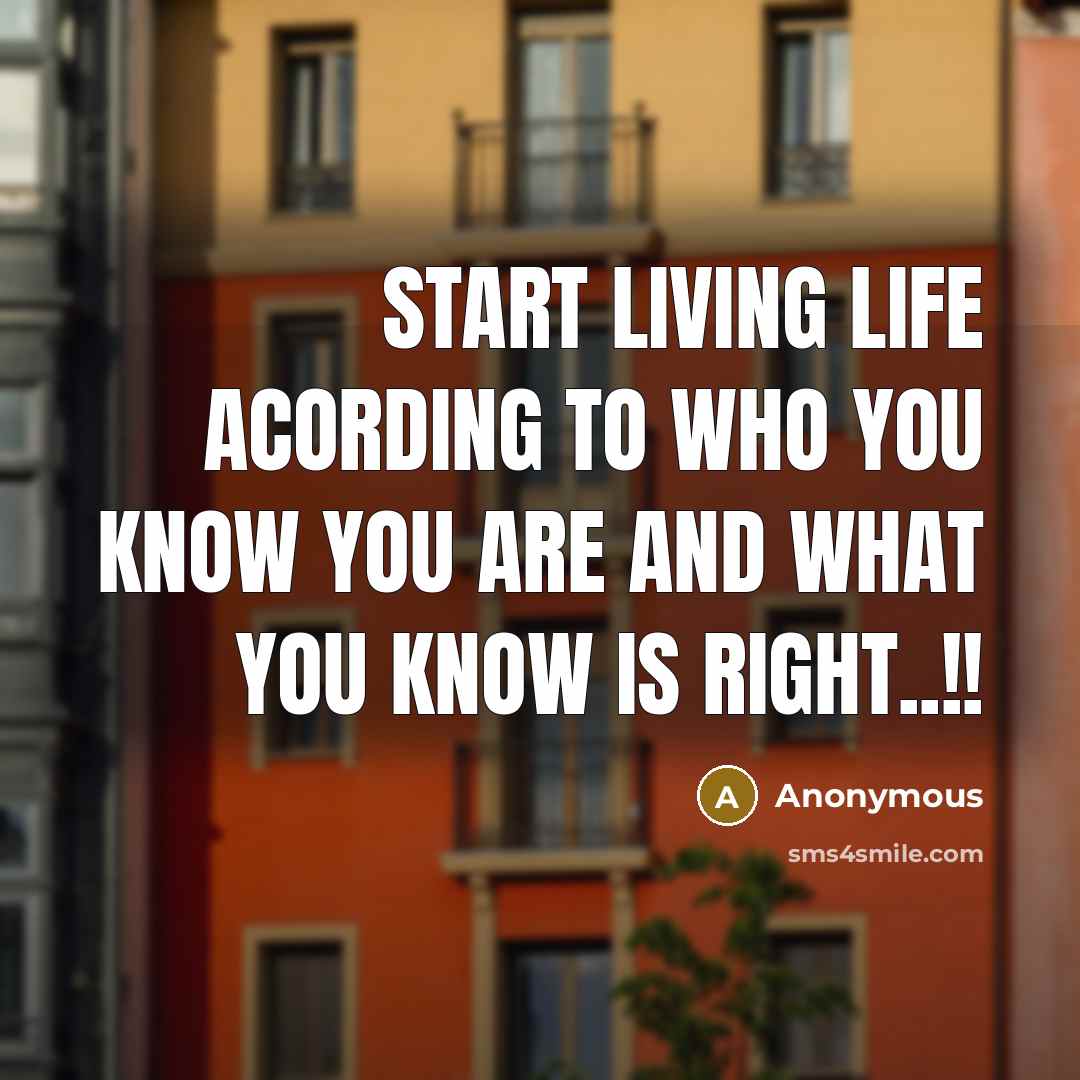 “Start Living Life Acording To Who You Know You Are…” quote by Anonymous