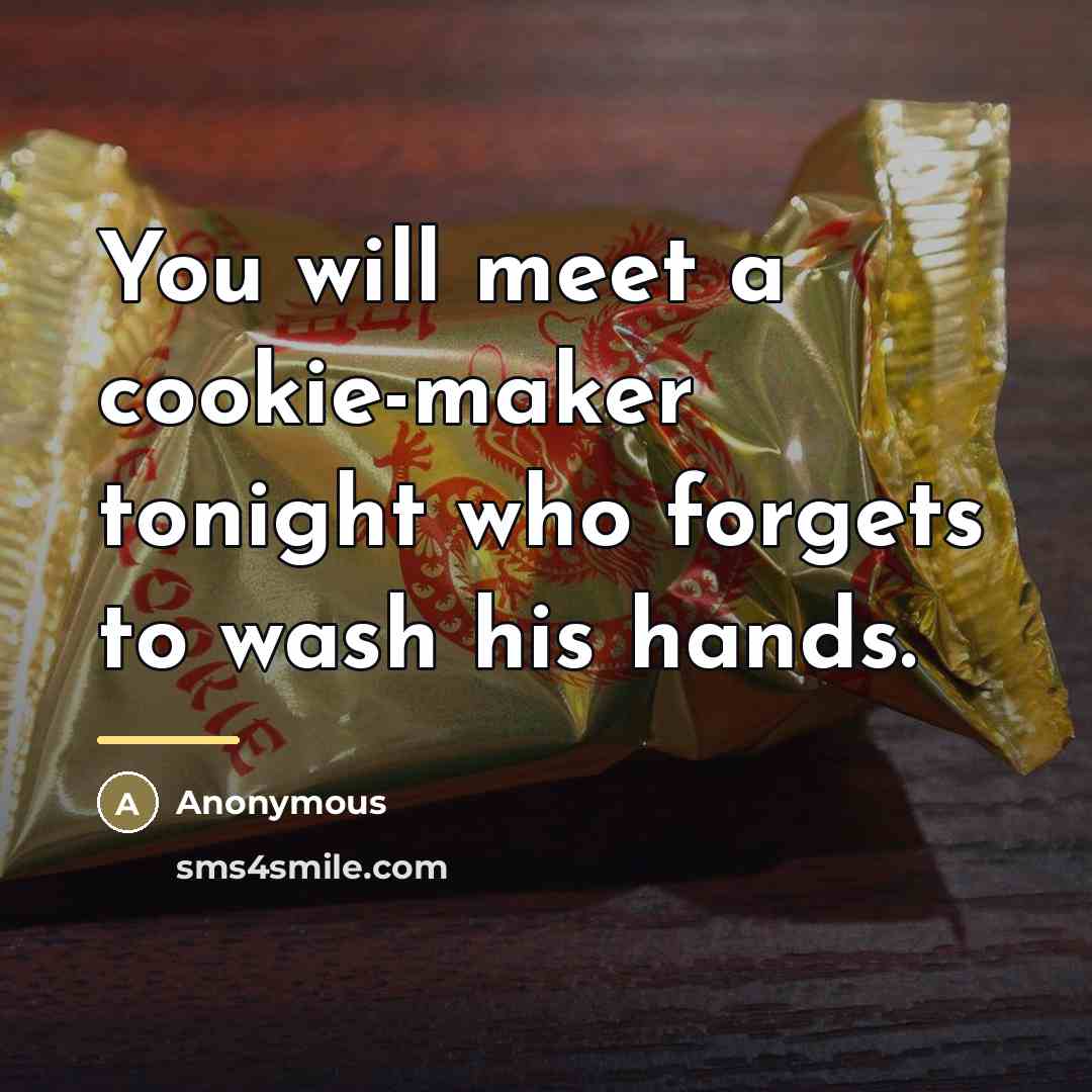 “You will meet a cookie-maker tonight who forgets to wash…” quote by Anonymous