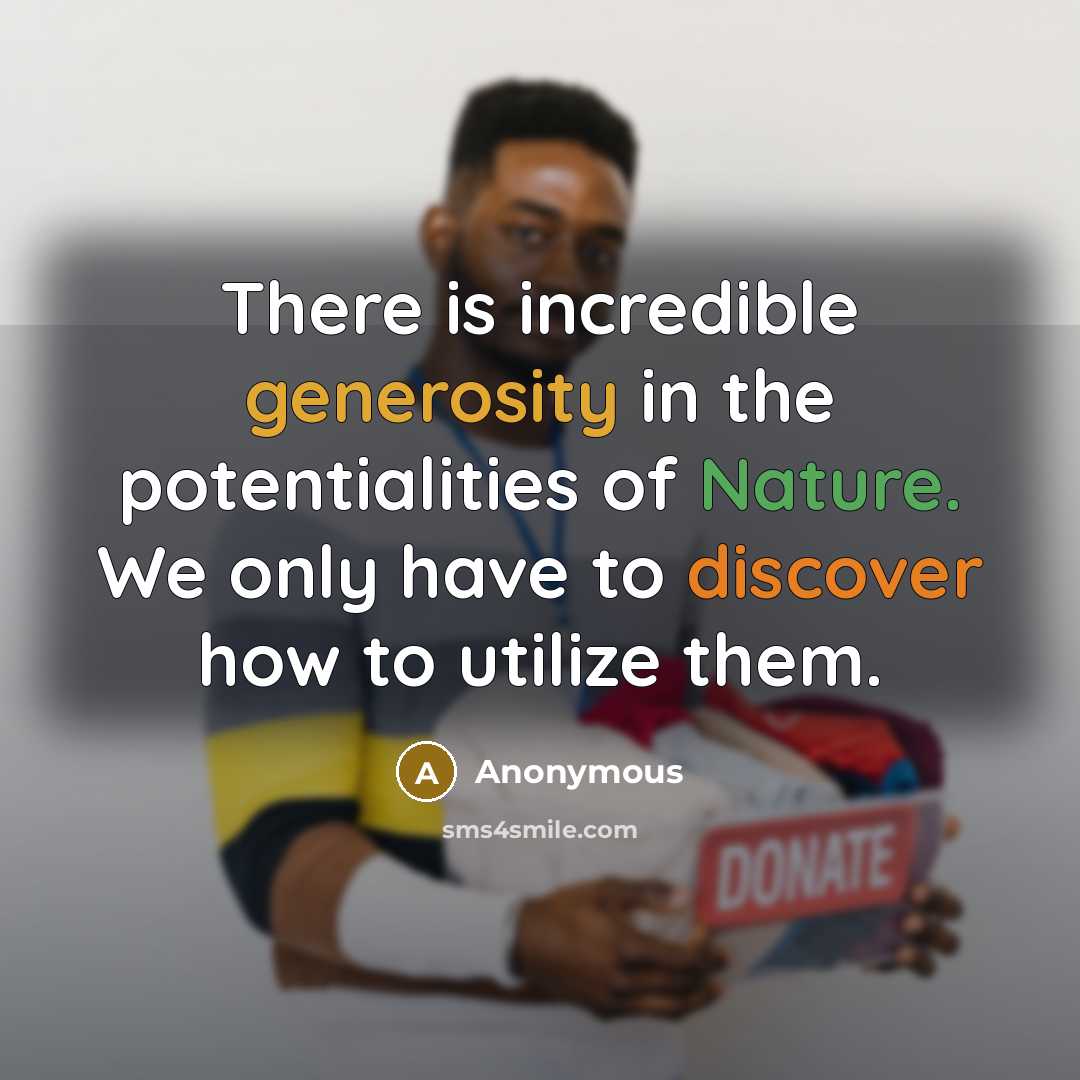 “There is incredible generosity in the potentialities of Nature. We…” quote by Anonymous