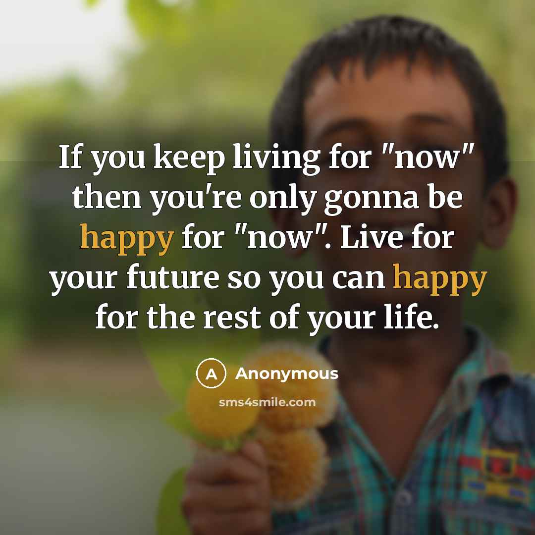 “If you keep living for "now" then you're only gonna…” quote by Anonymous