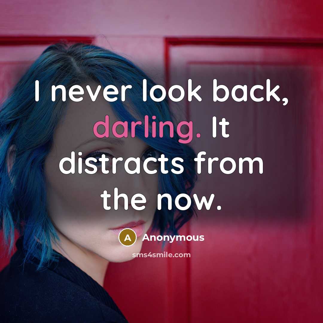 “I never look back, darling. It distracts from the now.…” quote by Anonymous