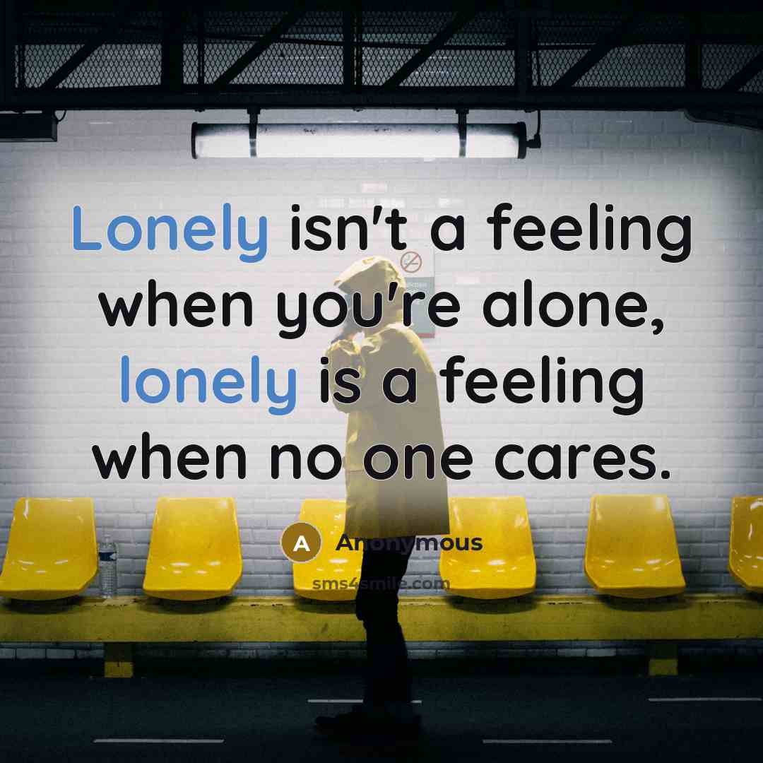 “Lonely isn't a feeling when you're alone, lonely is a…” quote by Anonymous