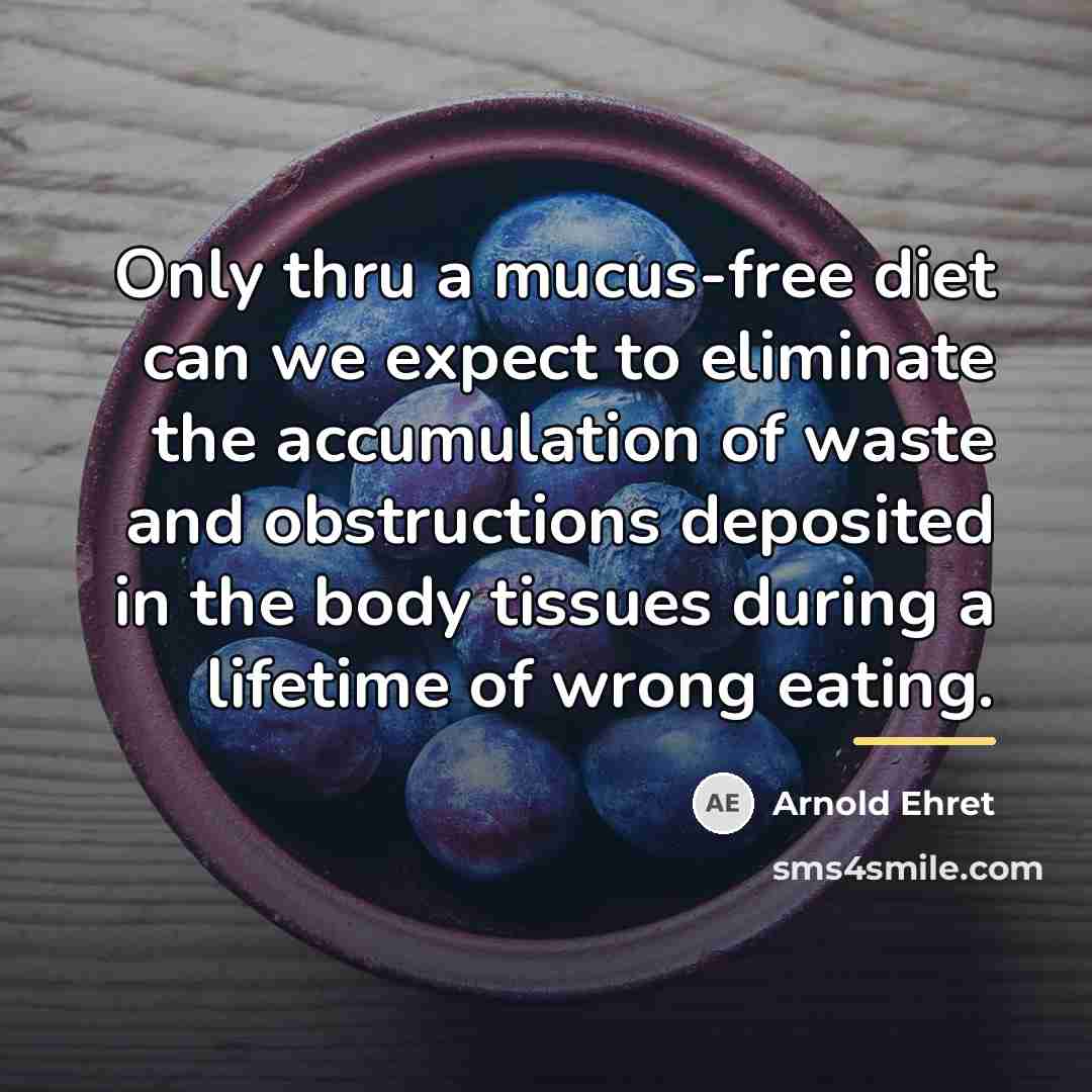 “Only thru a mucus-free diet can we expect to eliminate…” quote by Arnold Ehret