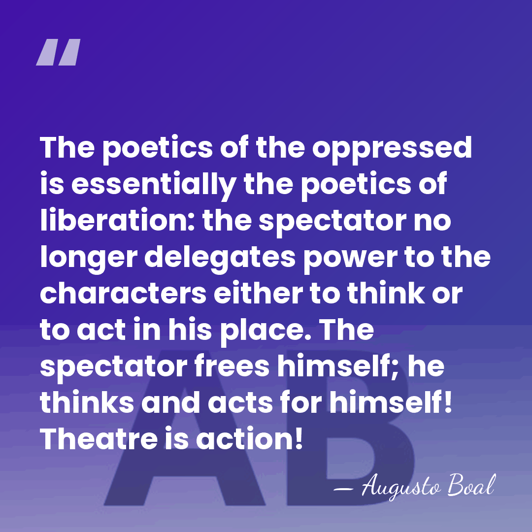 The poetics of the oppressed is essentially the poetics of liberation: the&hellip; - Augusto Boal