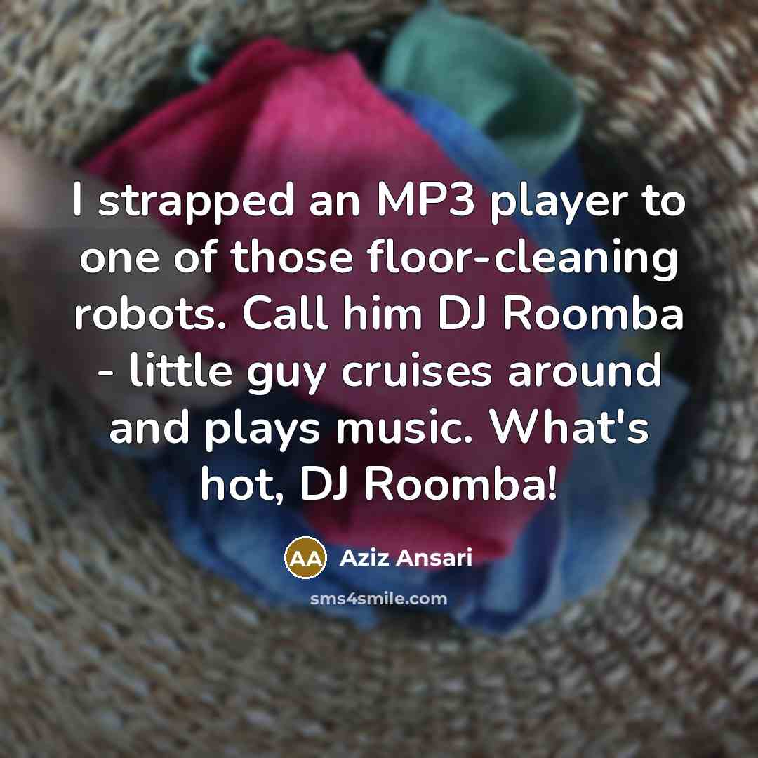 “I strapped an MP3 player to one of those floor-cleaning…” quote by Aziz Ansari