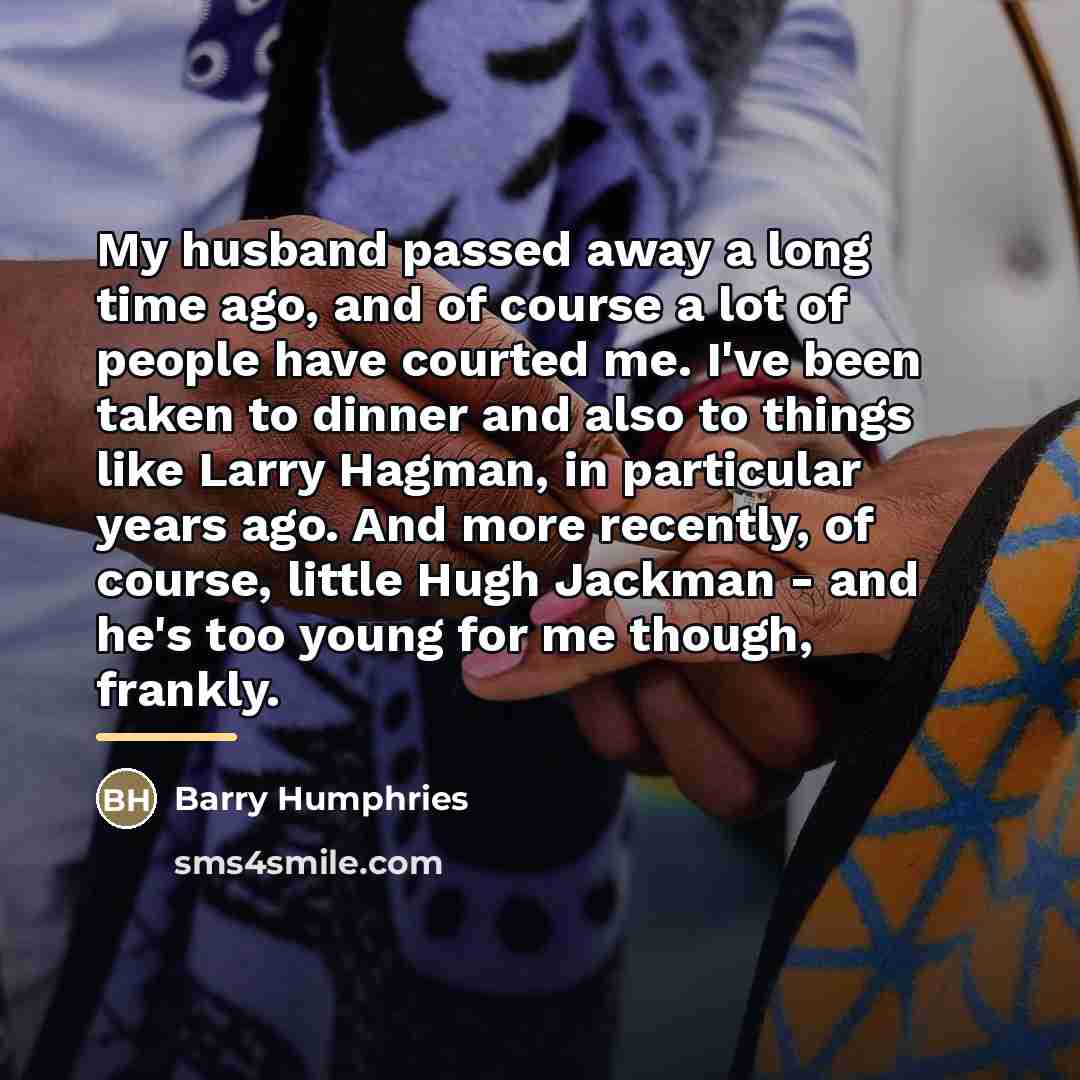 “My husband passed away a long time ago, and of…” quote by Barry Humphries