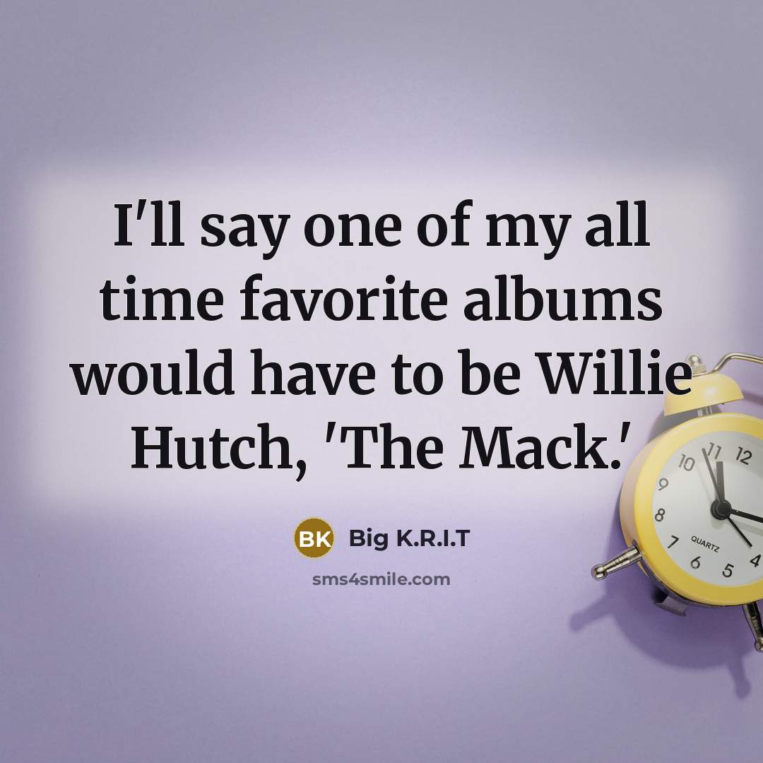 “I'll say one of my all time favorite albums would…” quote by Big K.R.I.T