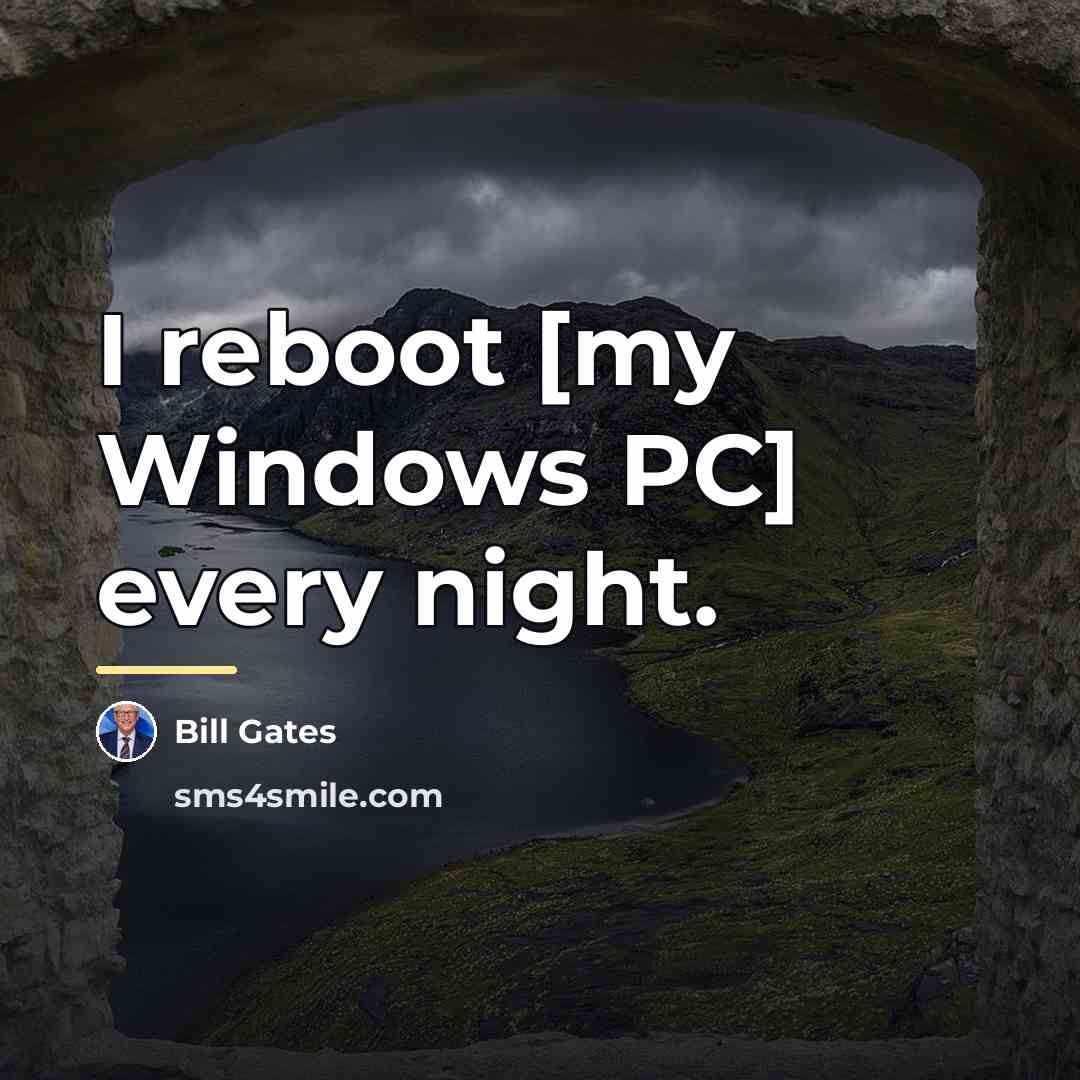 “I reboot [my Windows PC] every night.…” quote by Bill Gates