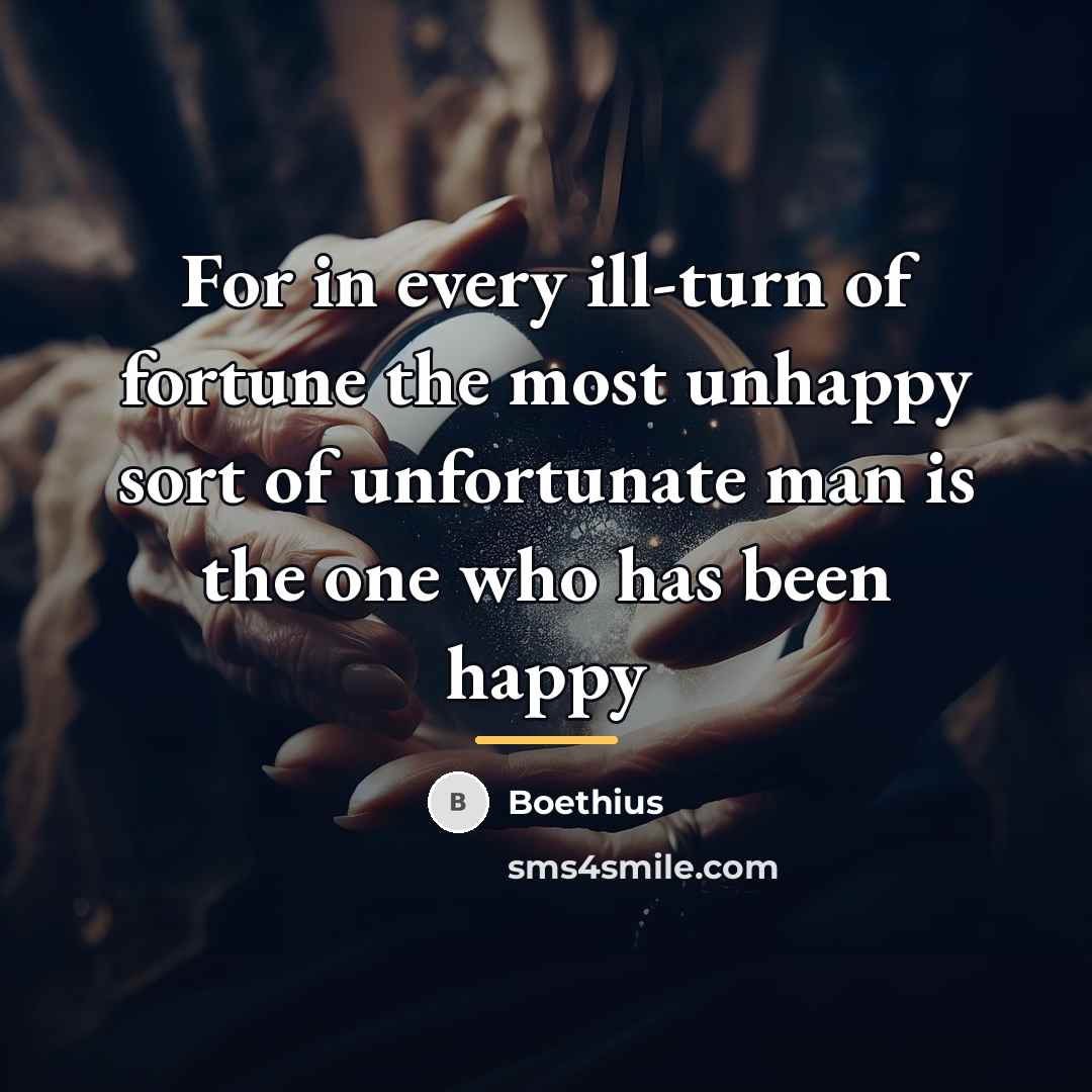 “For in every ill-turn of fortune the most unhappy sort…” quote by Boethius