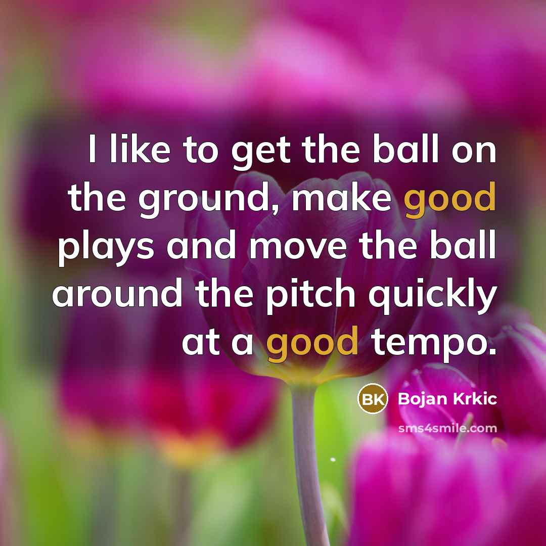 “I like to get the ball on the ground, make…” quote by Bojan Krkic