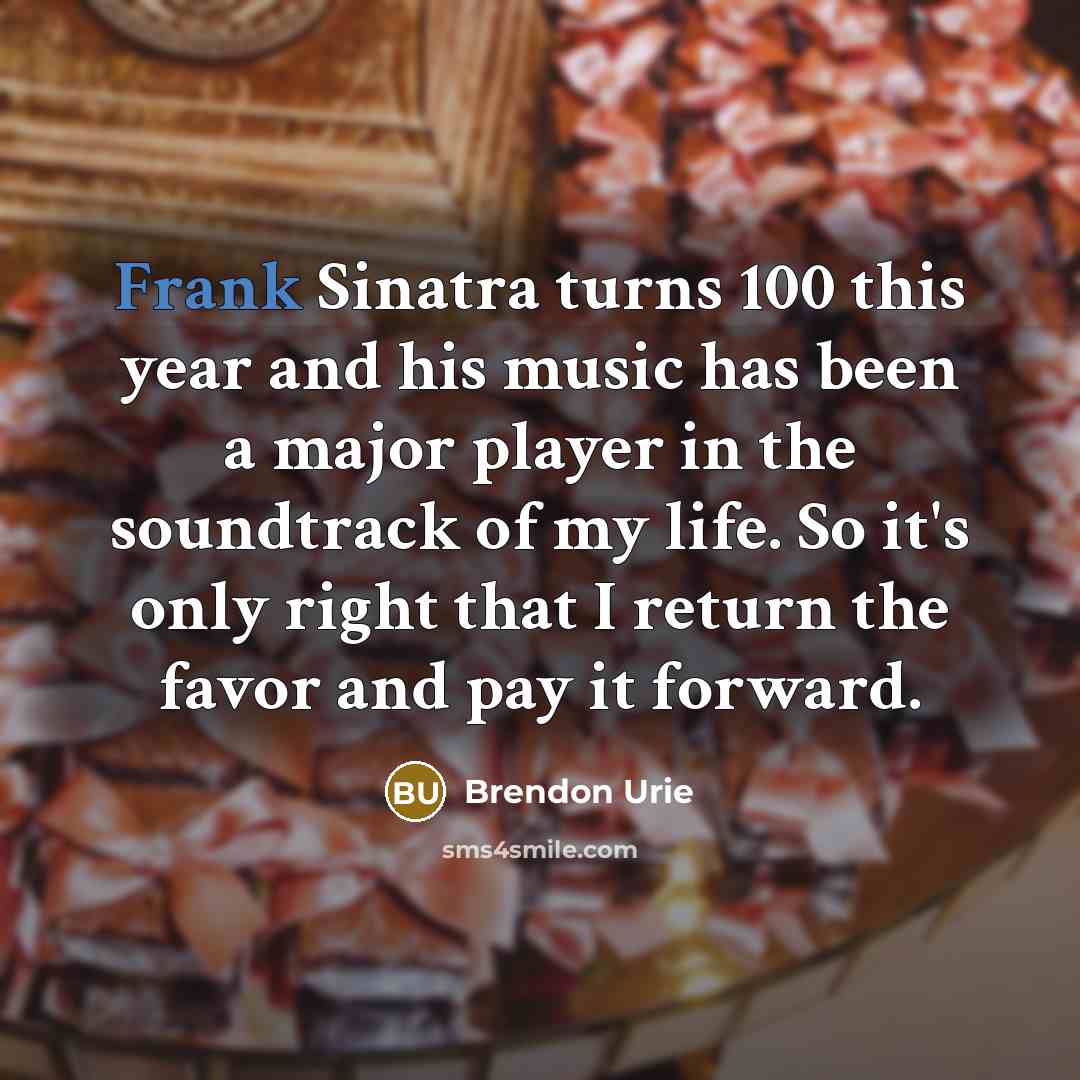 “Frank Sinatra turns 100 this year and his music has…” quote by Brendon Urie